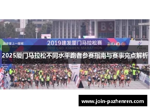 2025厦门马拉松不同水平跑者参赛指南与赛事亮点解析 2025厦门马拉松不同水平跑者参赛指南与赛事亮点解析