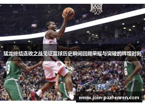 猛龙终结连败之战见证篮球历史瞬间回顾荣耀与突破的辉煌时刻 猛龙终结连败之战见证篮球历史瞬间回顾荣耀与突破的辉煌时刻