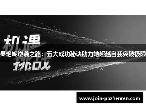 吴艳妮逆袭之路:五大成功秘诀助力她超越自我突破极限 吴艳妮逆袭之路:五大成功秘诀助力她超越自我突破极限
