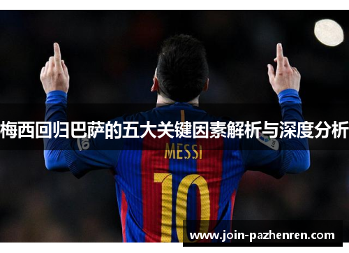 梅西回归巴萨的五大关键因素解析与深度分析 梅西回归巴萨的五大关键因素解析与深度分析