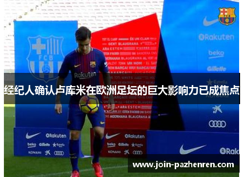 经纪人确认卢库米在欧洲足坛的巨大影响力已成焦点 经纪人确认卢库米在欧洲足坛的巨大影响力已成焦点