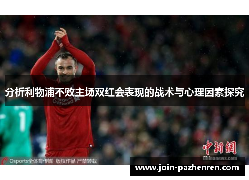 分析利物浦不败主场双红会表现的战术与心理因素探究 分析利物浦不败主场双红会表现的战术与心理因素探究