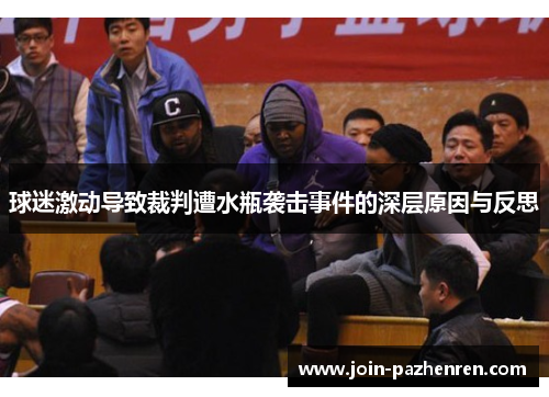 球迷激动导致裁判遭水瓶袭击事件的深层原因与反思 球迷激动导致裁判遭水瓶袭击事件的深层原因与反思