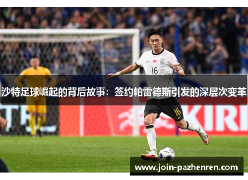 沙特足球崛起的背后故事:签约帕雷德斯引发的深层次变革 沙特足球崛起的背后故事:签约帕雷德斯引发的深层次变革