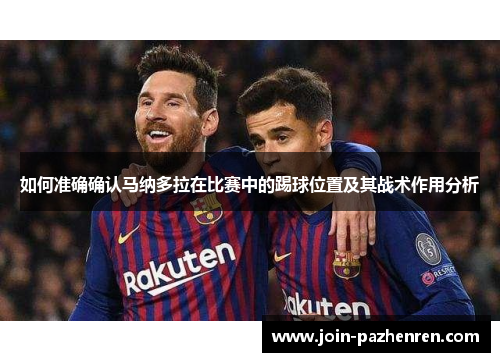如何准确确认马纳多拉在比赛中的踢球位置及其战术作用分析 如何准确确认马纳多拉在比赛中的踢球位置及其战术作用分析