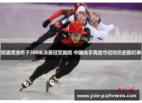 短道速滑男子500米决赛冠军揭晓 中国选手再度夺冠创历史新纪录 短道速滑男子500米决赛冠军揭晓 中国选手再度夺冠创历史新纪录