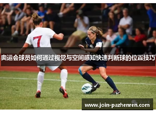 奥运会球员如何通过视觉与空间感知快速判断球的位置技巧 奥运会球员如何通过视觉与空间感知快速判断球的位置技巧