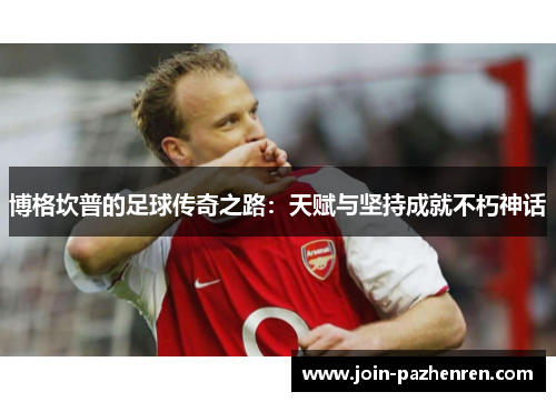 博格坎普的足球传奇之路:天赋与坚持成就不朽神话 博格坎普的足球传奇之路:天赋与坚持成就不朽神话