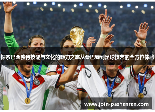 探索巴西独特技能与文化的魅力之旅从桑巴舞到足球技艺的全方位体验 探索巴西独特技能与文化的魅力之旅从桑巴舞到足球技艺的全方位体验