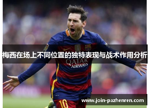 梅西在场上不同位置的独特表现与战术作用分析