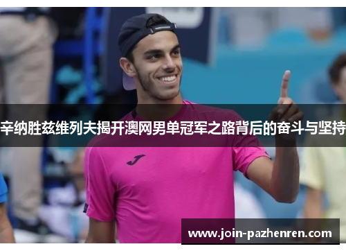 辛纳胜兹维列夫揭开澳网男单冠军之路背后的奋斗与坚持 辛纳胜兹维列夫揭开澳网男单冠军之路背后的奋斗与坚持