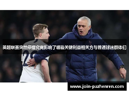 英超联赛突然停摆究竟影响了哪些关键利益相关方与普通球迷群体们 英超联赛突然停摆究竟影响了哪些关键利益相关方与普通球迷群体们
