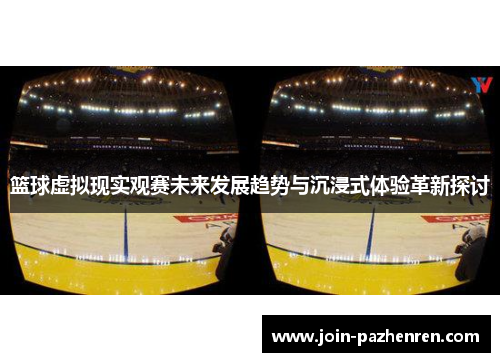 篮球虚拟现实观赛未来发展趋势与沉浸式体验革新探讨