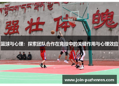 篮球与心理:探索团队合作在竞技中的关键作用与心理效应 篮球与心理:探索团队合作在竞技中的关键作用与心理效应
