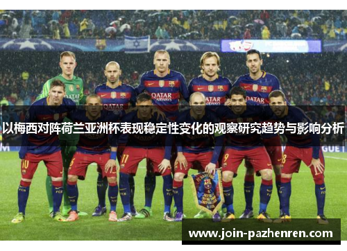 以梅西对阵荷兰亚洲杯表现稳定性变化的观察研究趋势与影响分析 以梅西对阵荷兰亚洲杯表现稳定性变化的观察研究趋势与影响分析